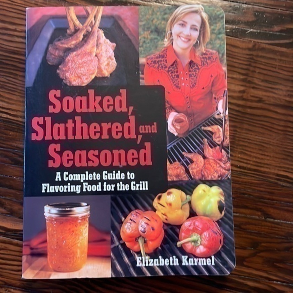 Soaked, Slathered and Seasoned - Elizabeth Karmel